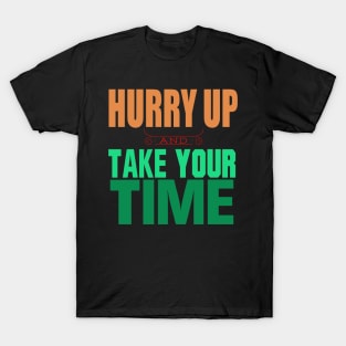 Hurry Up And Take Your Time T-Shirt